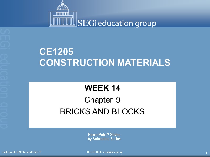 Last Updated:13 December 2017  © LMS SEGi education group 1 CE1205 CONSTRUCTION MATERIALS